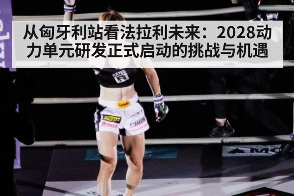 从匈牙利站看法拉利未来:2028动力单元研发正式启动的挑战与机遇
